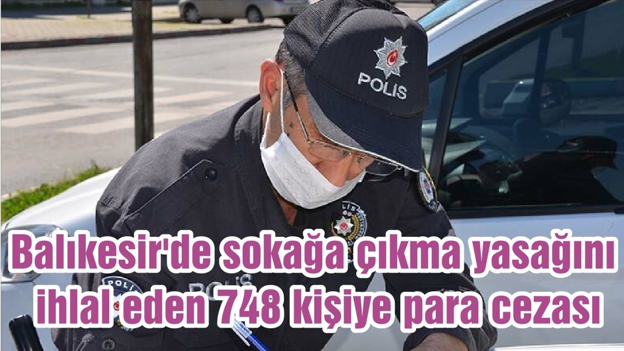 Balıkesir'de sokağa çıkma yasağını ihlal eden 748 kişiye para cezası