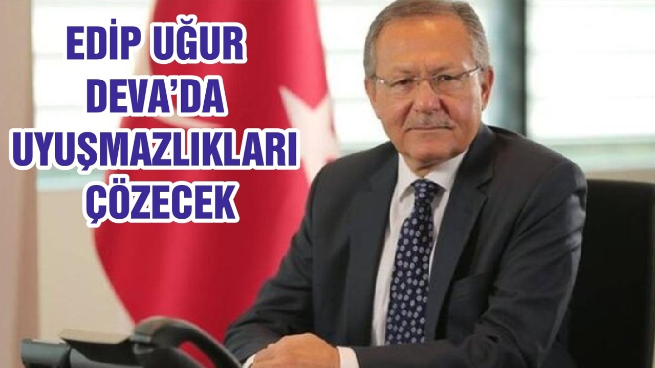 EDİP UĞUR DEVA’DA UYUŞMAZLIKLARI ÇÖZECEK