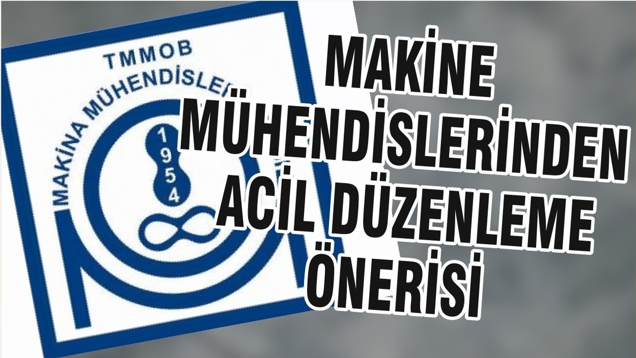 MAKİNE MÜHENDİSLERİNDEN ACİL DÜZENLEME ÖNERİSİ