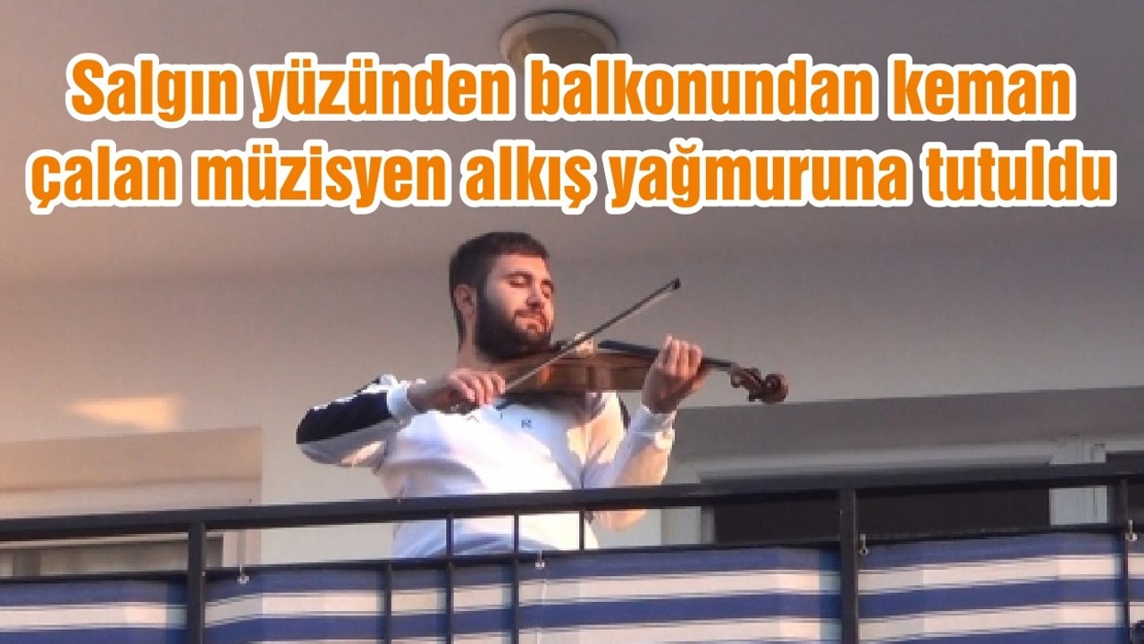 Salgın yüzünden balkonundan keman çalan müzisyen alkış yağmuruna tutuldu