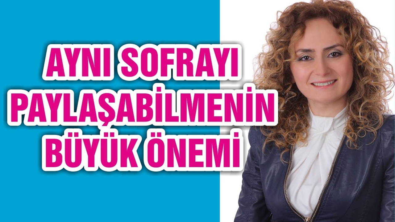 AYNI SOFRAYI PAYLAŞABİLMENİN BÜYÜK ÖNEMİ