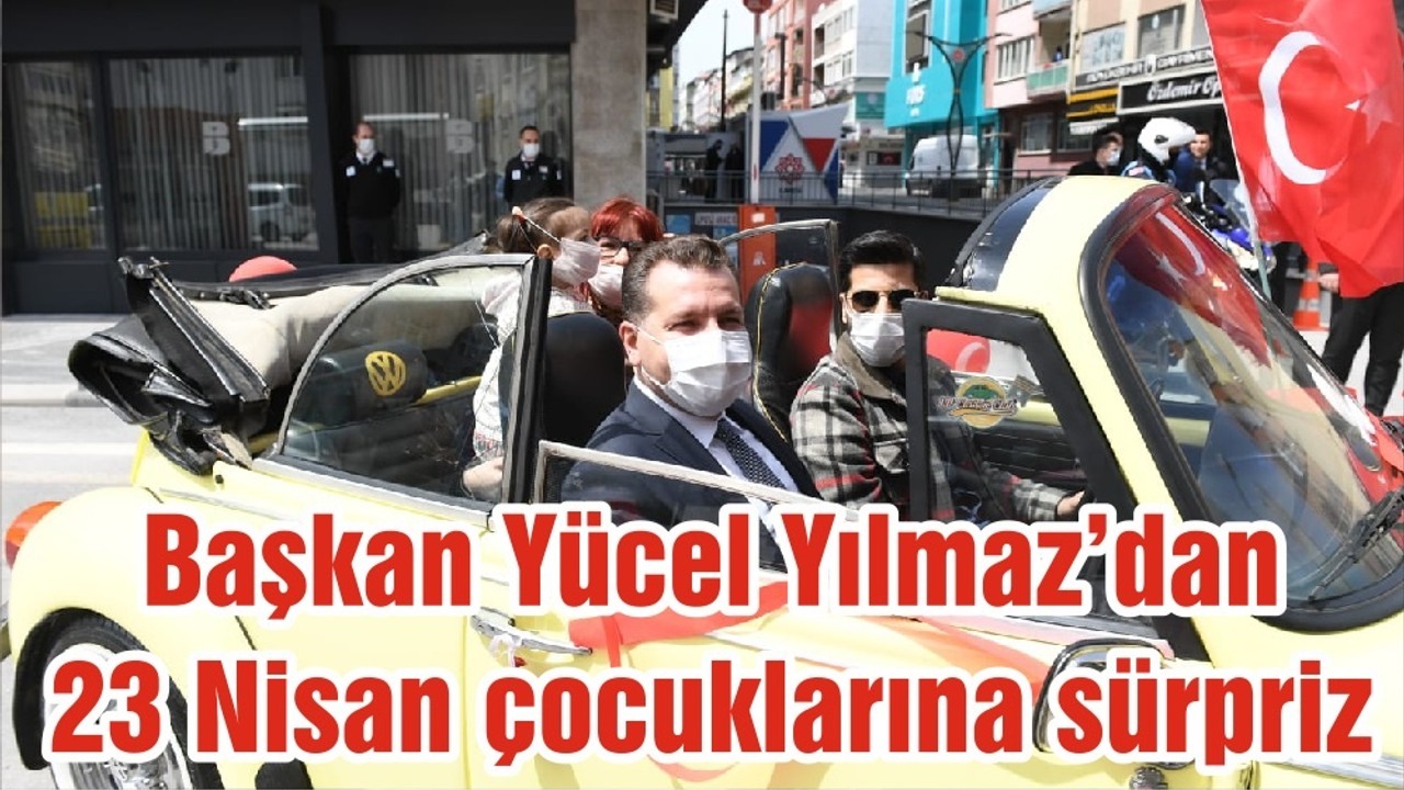 Başkan Yücel Yılmaz’dan 23 Nisan çocuklarına sürpriz