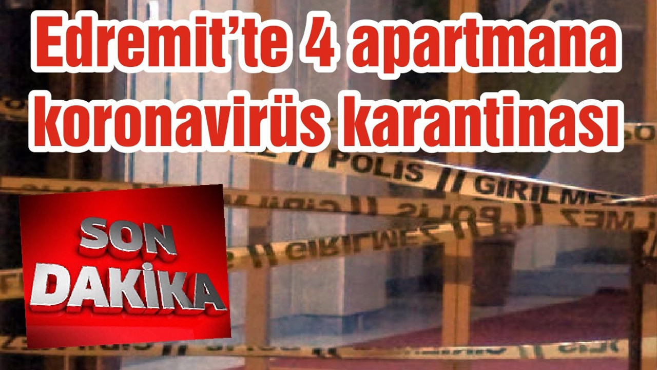 Edremit'te 4 apartmana koronavirüs karantinası