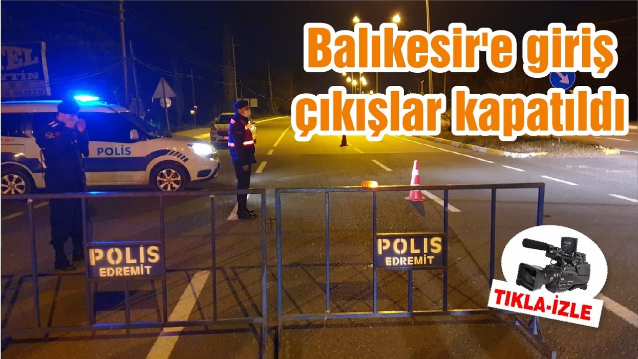 Balıkesir'e giriş-çıkışlar kapatıldı