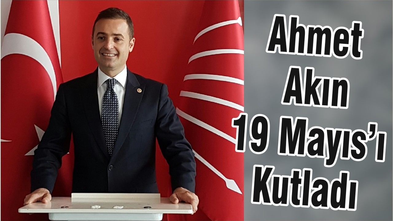 Ahmet Akın19 Mayıs’ı Kutladı