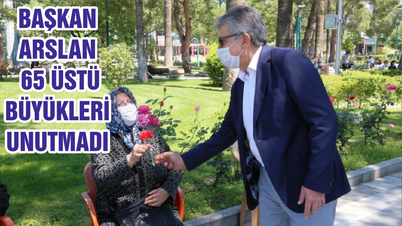 BAŞKAN ARSLAN, 65 ÜSTÜ BÜYÜKLERİ UNUTMADI