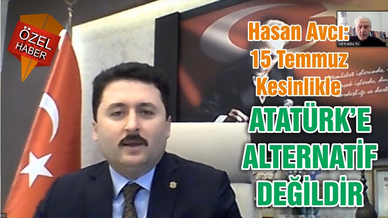 Hasan Avcı: 15 Temmuz Kesinlikle ATATÜRK’E ALTERNATİF DEĞİLDİR