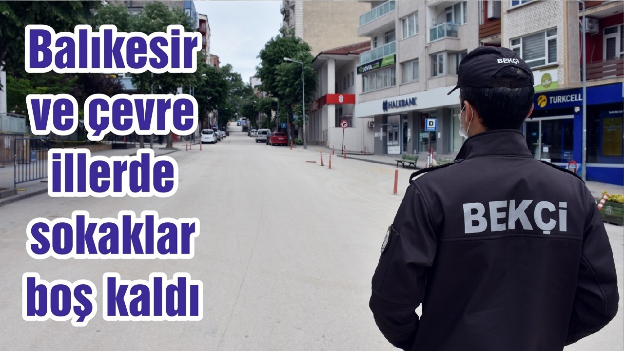 Balıkesir ve çevre illerde sokaklar boş kaldı