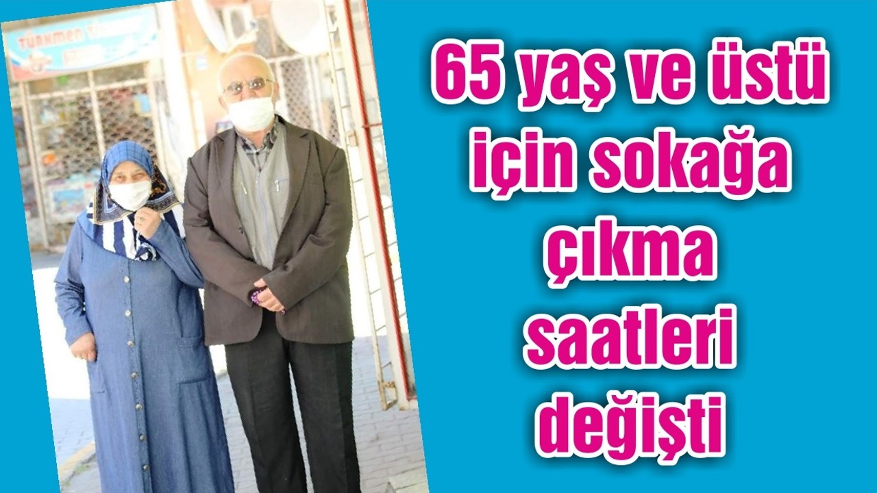 65 yaş ve üstü için sokağa çıkma saatleri değişti