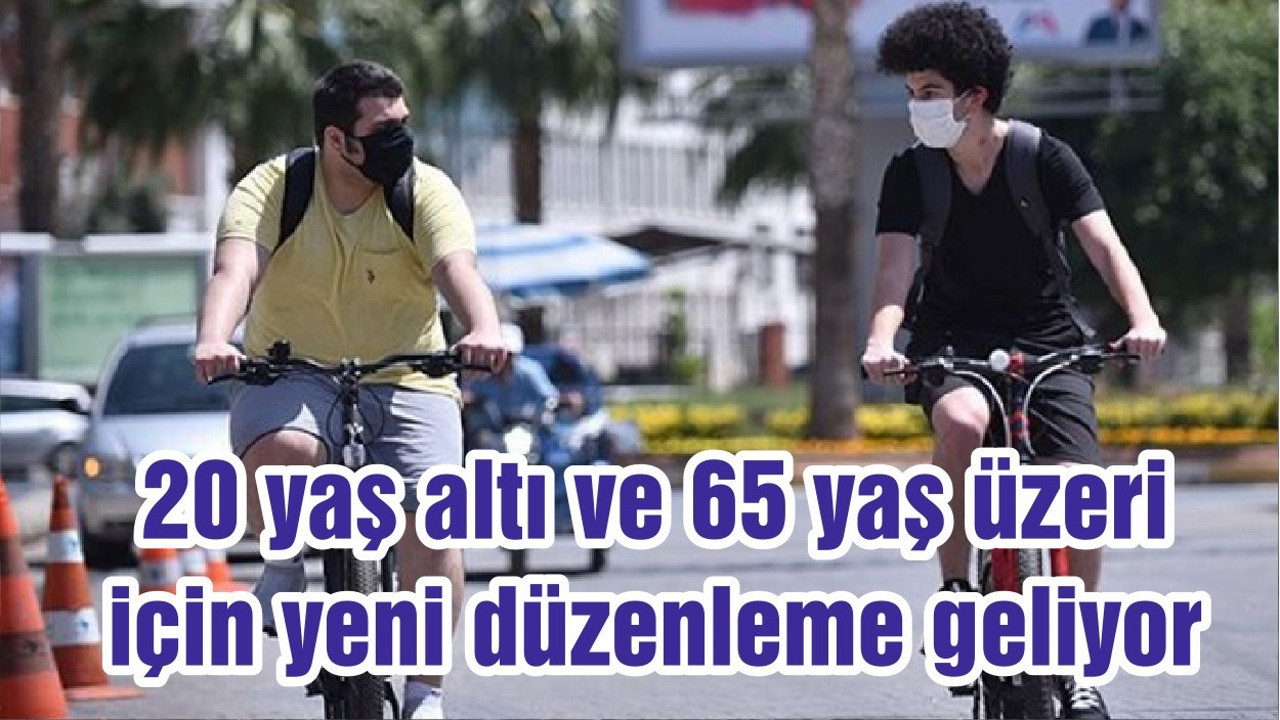20 yaş altı ve 65 yaş üzeri için yeni düzenleme geliyor