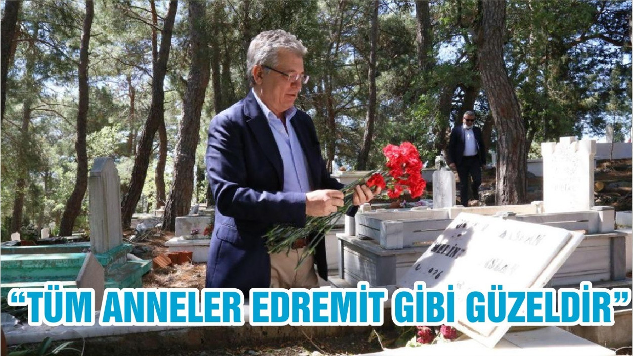 “TÜM ANNELER EDREMİT GİBİ GÜZELDİR”