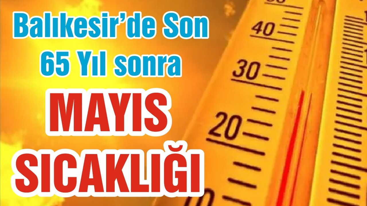 Balıkesir’de Son 65 Yıl sonra MAYIS SICAKLIĞI