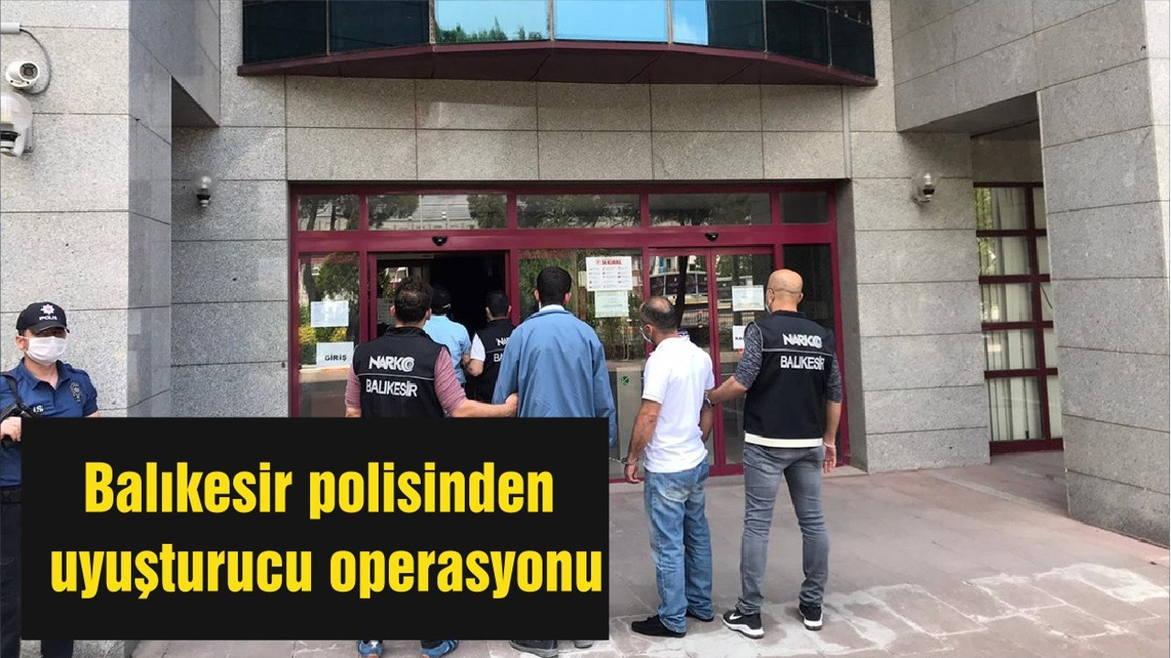 Balıkesir polisinden uyuşturucu operasyonu