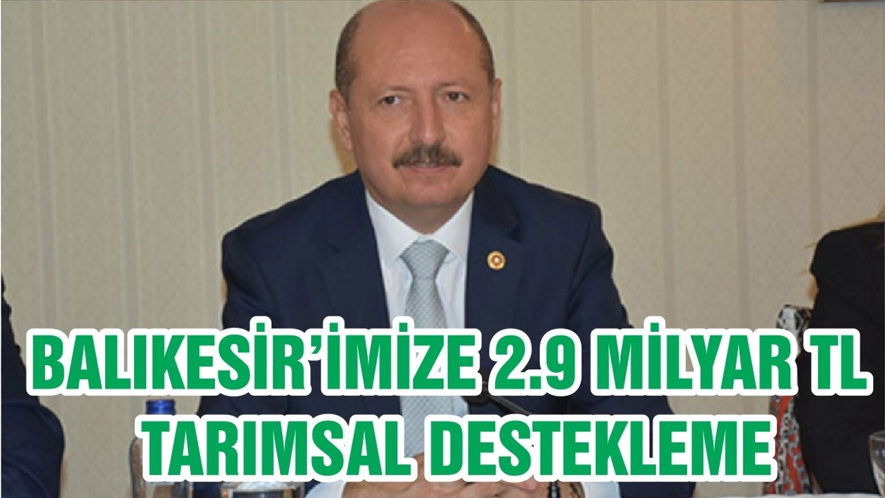BALIKESİR’İMİZE 2.9 MİLYAR TL TARIMSAL DESTEKLEME
