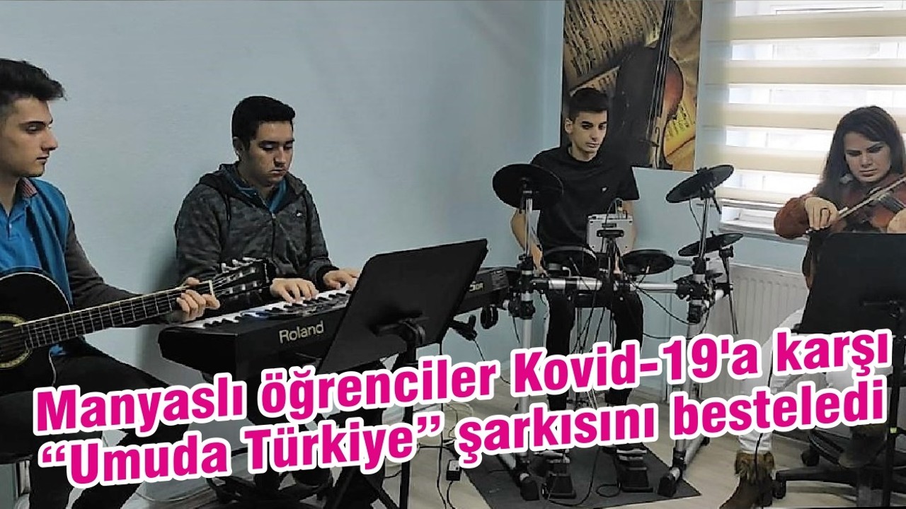 Manyaslı öğrenciler Kovid-19'a karşı “Umuda Türkiye” şarkısını besteledi