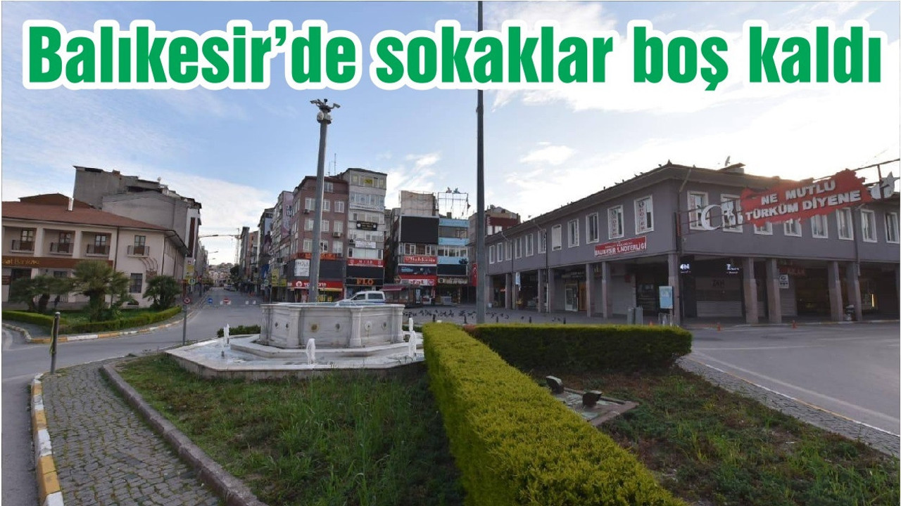 Balıkesir, Bursa ve Eskişehir'de sokaklar boş kaldı