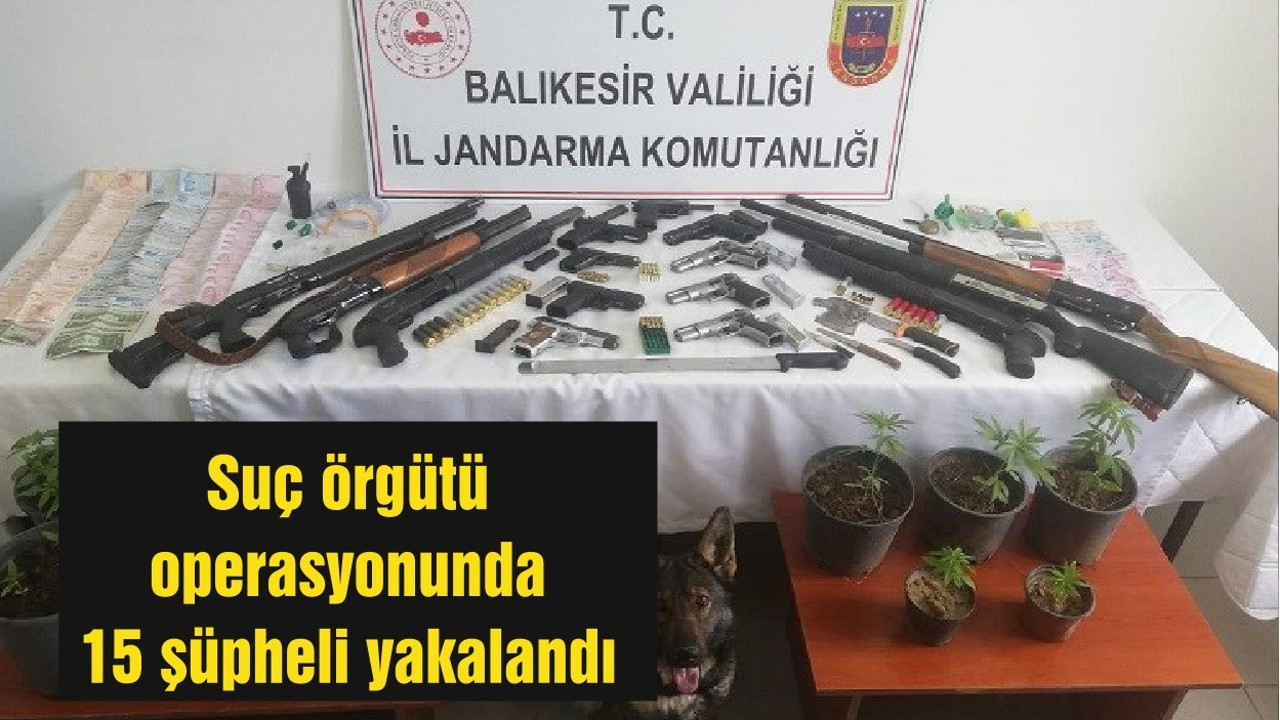Balıkesir'de suç örgütü operasyonunda 15 şüpheli yakalandı