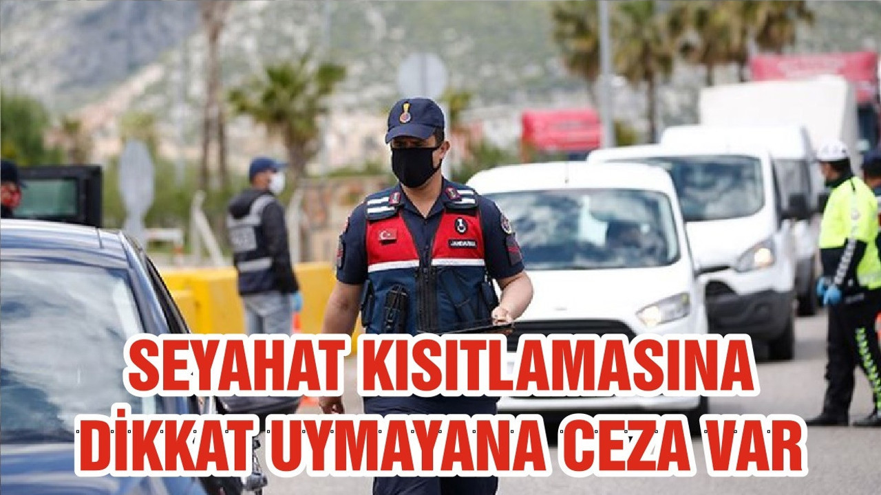SEYAHAT KISITLAMASINA DİKKAT UYMAYANA CEZA VAR