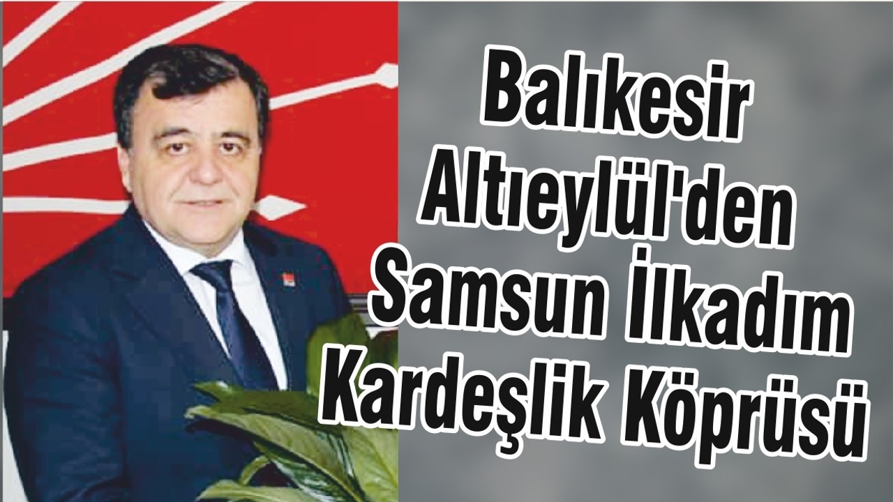 Balıkesir Altıeylül'den, Samsun İlkadım Kardeşlik Köprüsü