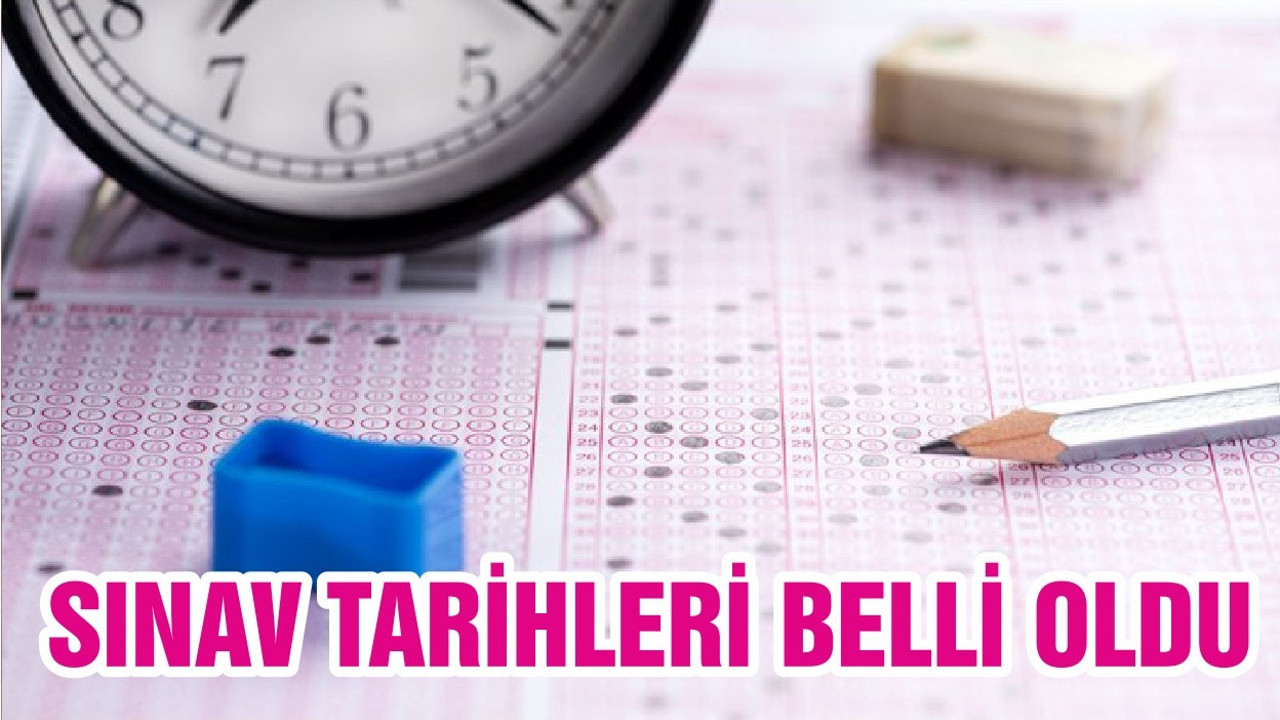 SINAV TARİHLERİ BELLİ OLDU