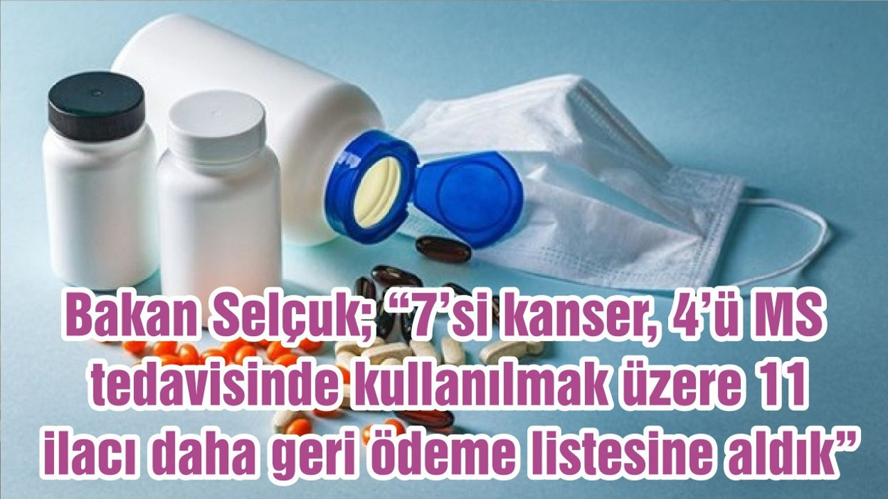 Bakan Selçuk; “7’si kanser, 4’ü MS tedavisinde kullanılmak üzere 11 ilacı daha geri ödeme listesine aldık”