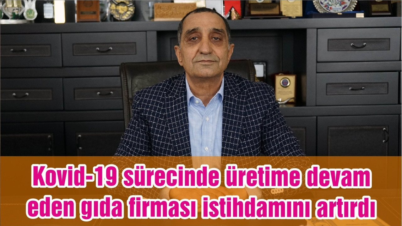 Kovid-19 sürecinde üretime devam eden gıda firması istihdamını artırdı