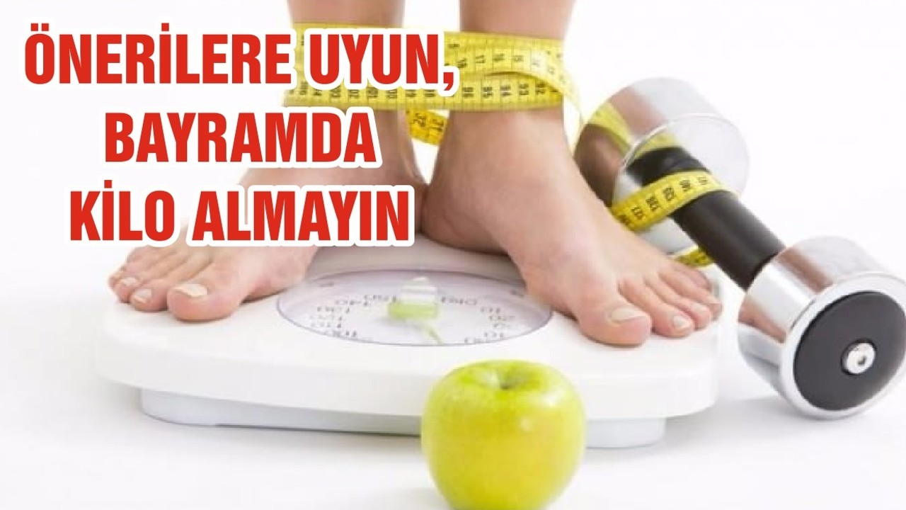 ÖNERİLERE UYUN, BAYRAMDA KİLO ALMAYIN