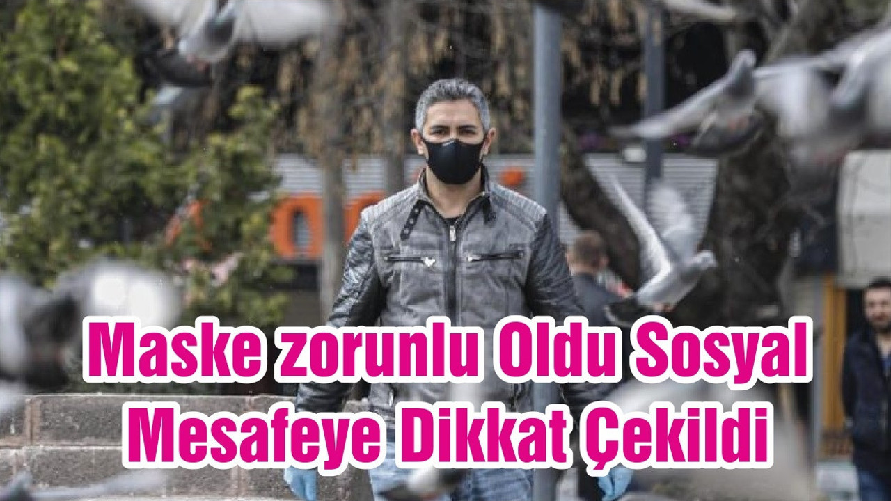 Maske zorunlu Oldu Sosyal Mesafeye Dikkat Çekildi