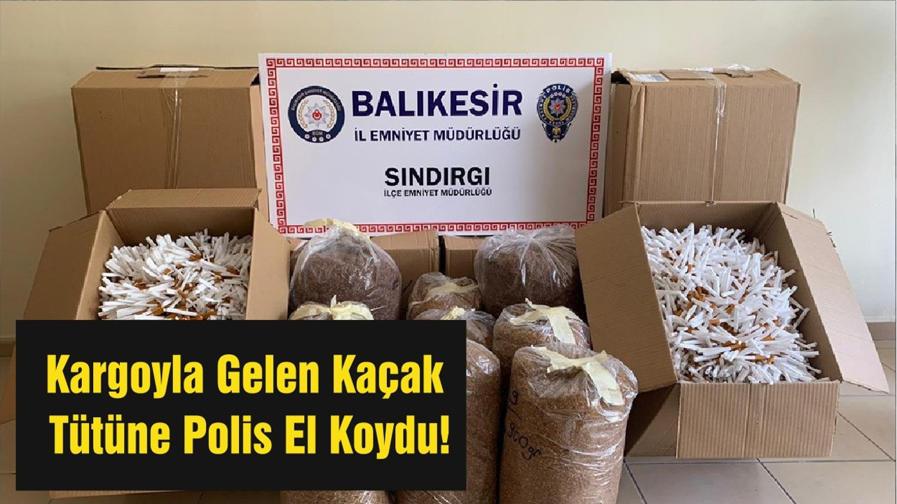 Kargoyla Gelen Kaçak Tütüne Polis El Koydu!