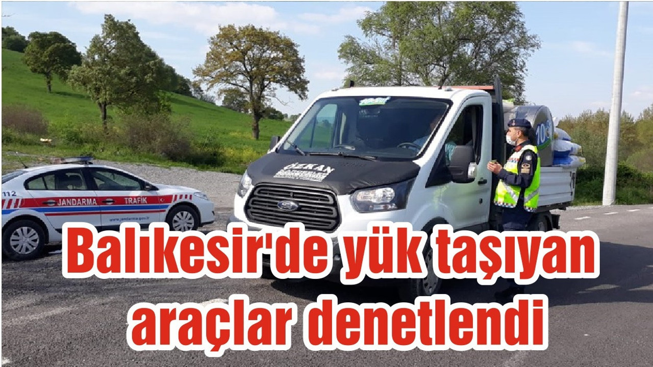 Balıkesir'de yük taşıyan araçlar denetlendi
