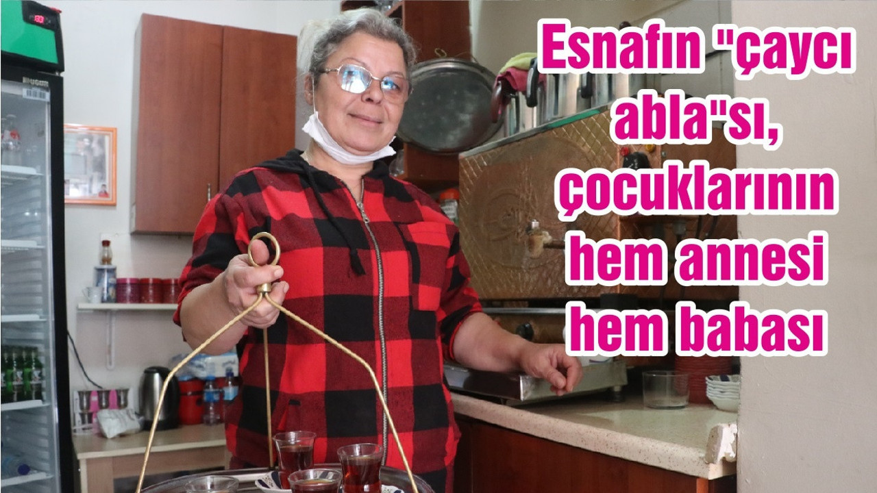 Esnafın "çaycı abla"sı, çocuklarının hem annesi hem babası