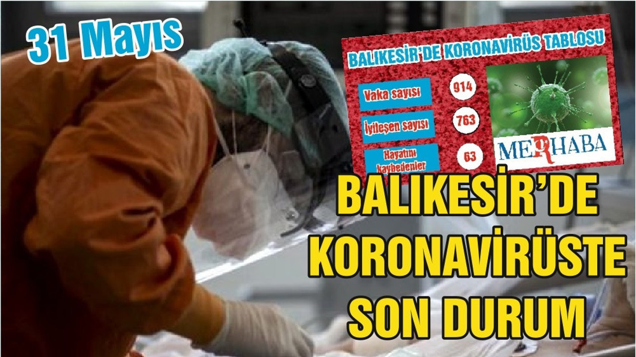 BALIKESİR’DE KORONAVİRÜSTE 31 MAYIS TABLOSU