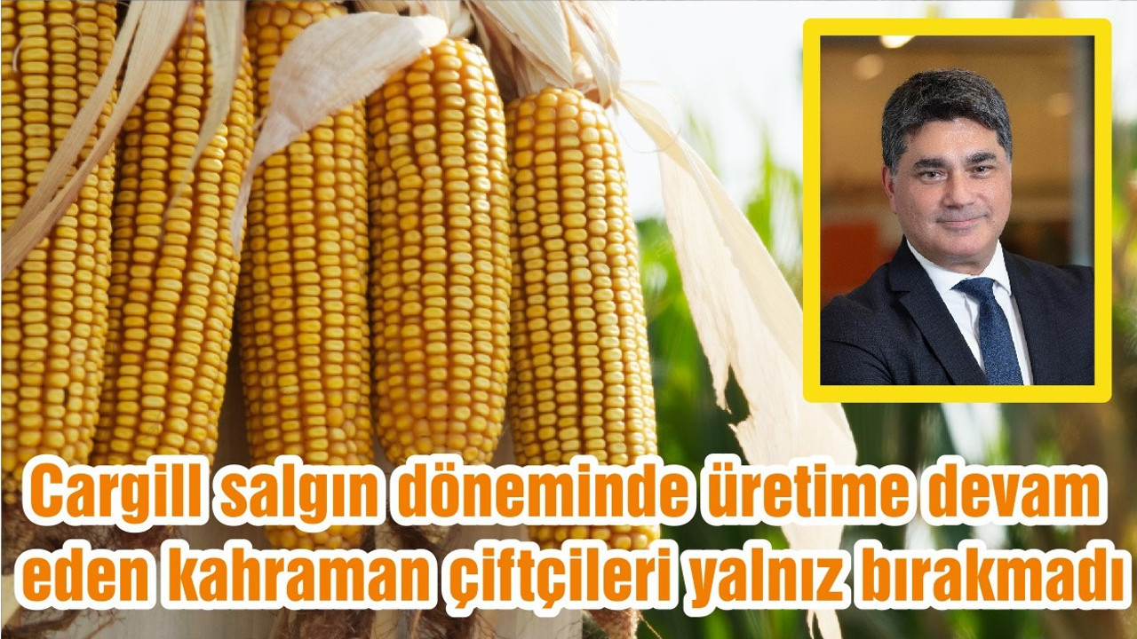 Cargill salgın döneminde üretime devam eden kahraman çiftçileri yalnız bırakmadı