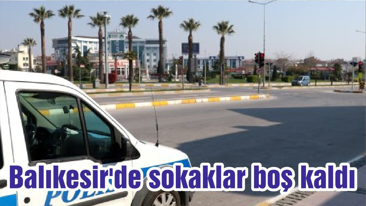 Balıkesir'de sokaklar boş kaldı