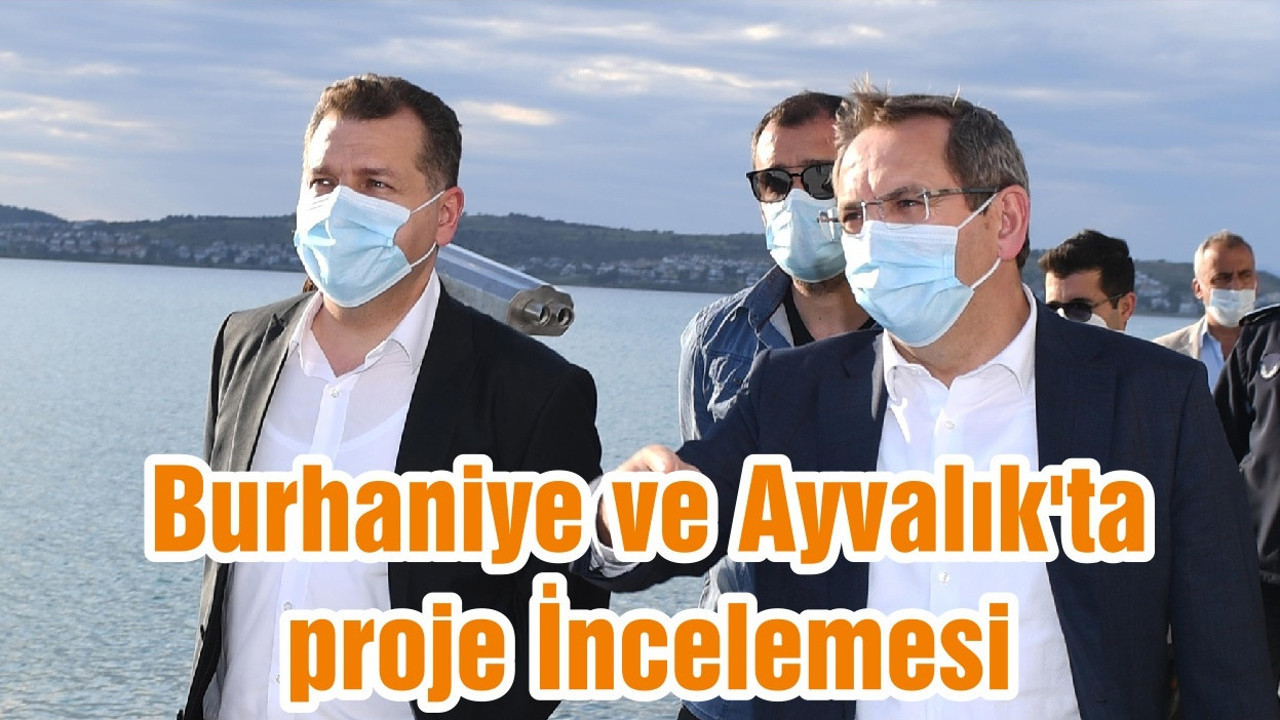 Burhaniye ve Ayvalık'ta proje İncelemesi