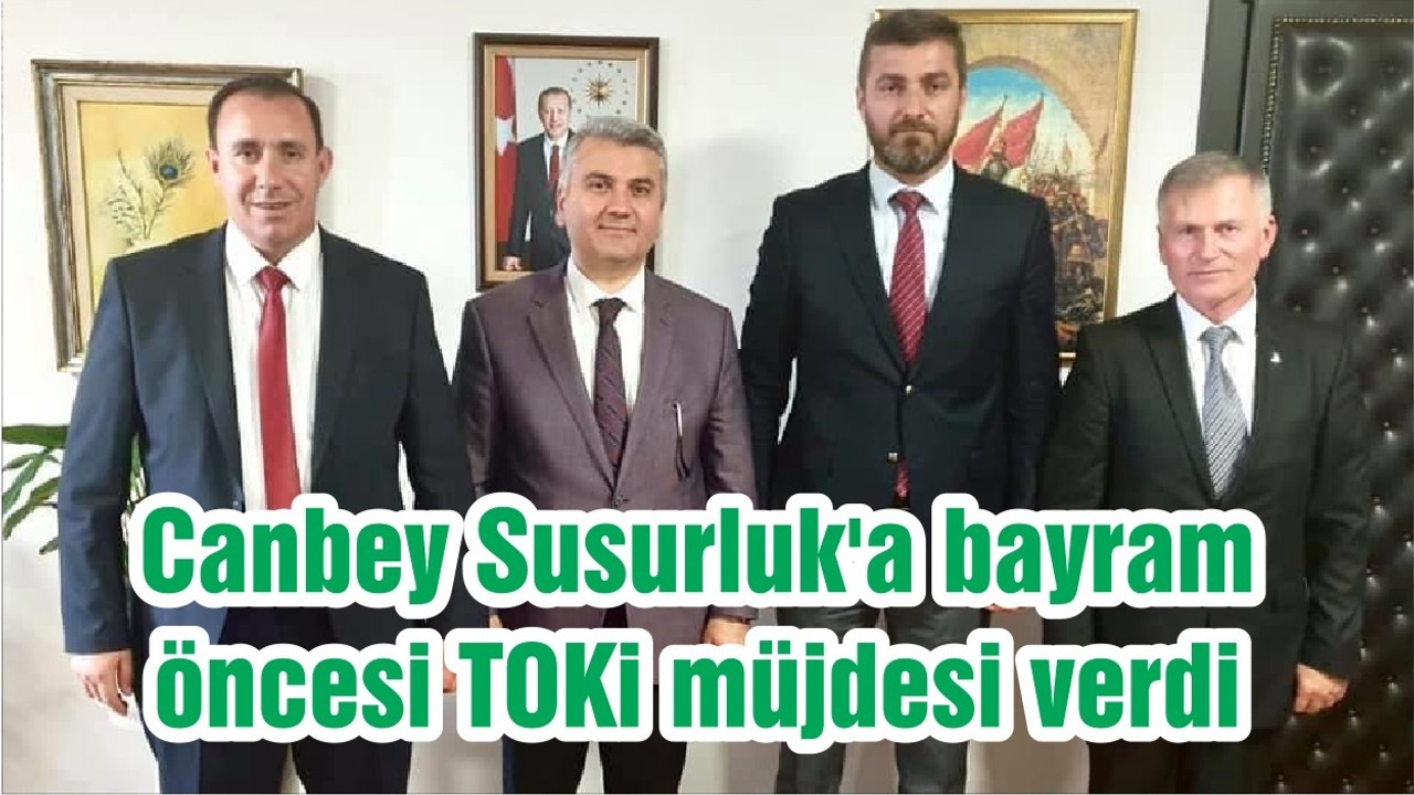 Canbey Susurluk'a bayram öncesi TOKi müjdesi verdi