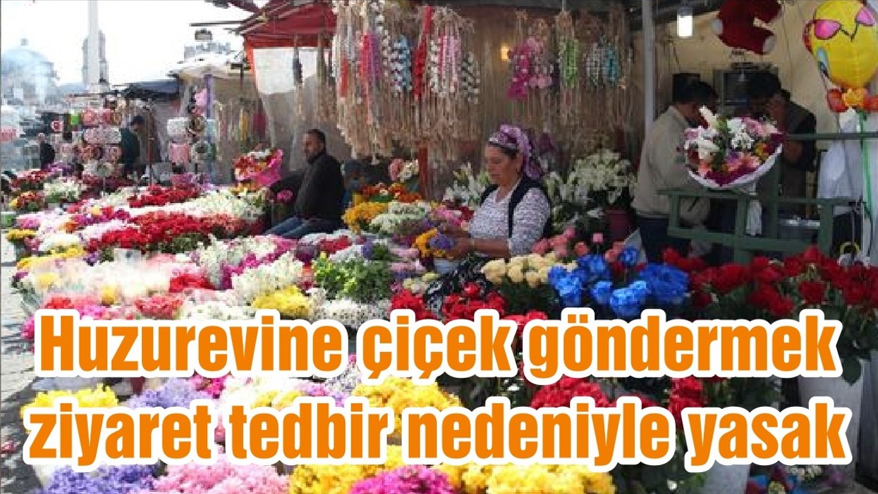 Huzurevine çiçek göndermek ziyaret tedbir nedeniyle yasak
