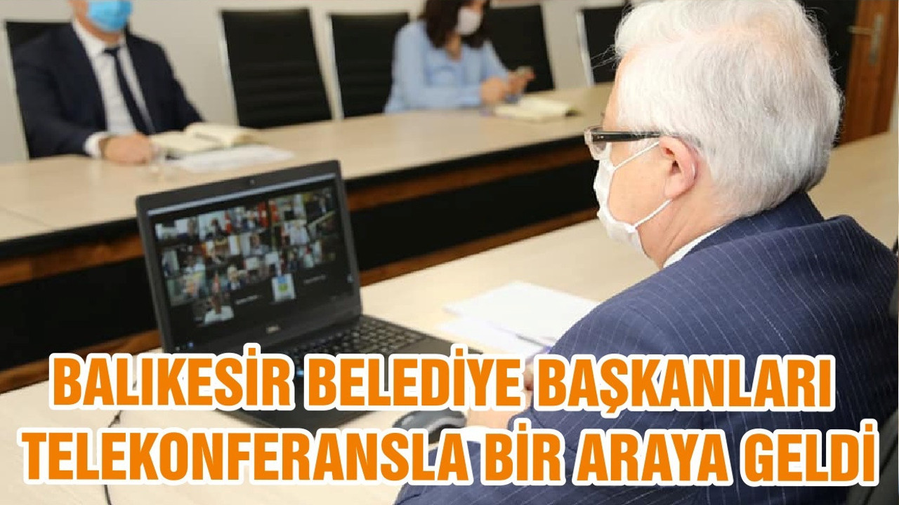 BALIKESİR BELEDİYE BAŞKANLARI TELEKONFERANSLA BİR ARAYA GELDİ