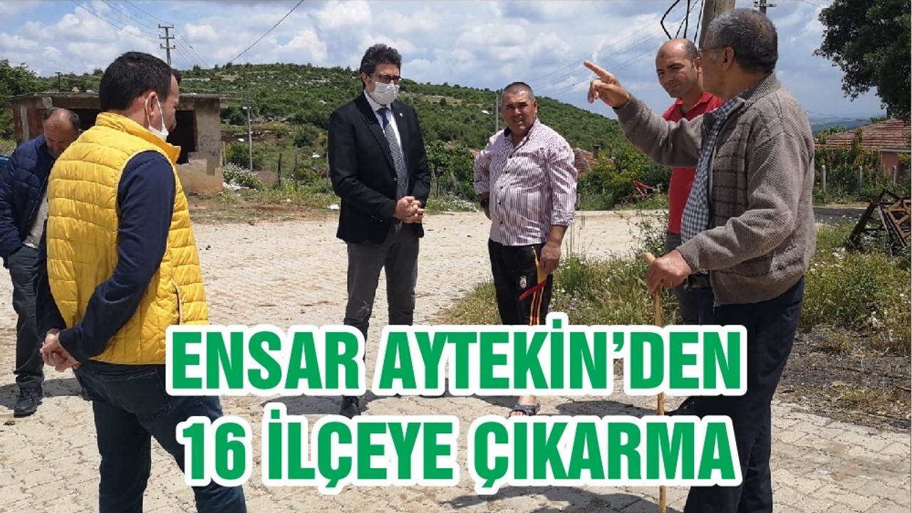 ENSAR AYTEKİN’DEN 16 İLÇEYE ÇIKARMA