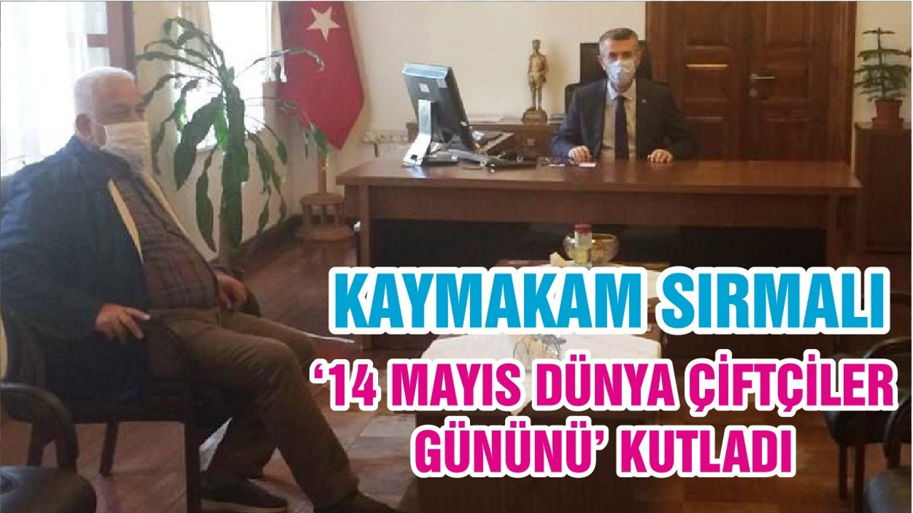 KAYMAKAM SIRMALI, ‘14 MAYIS DÜNYA ÇİFTÇİLER GÜNÜNÜ’ KUTLADI