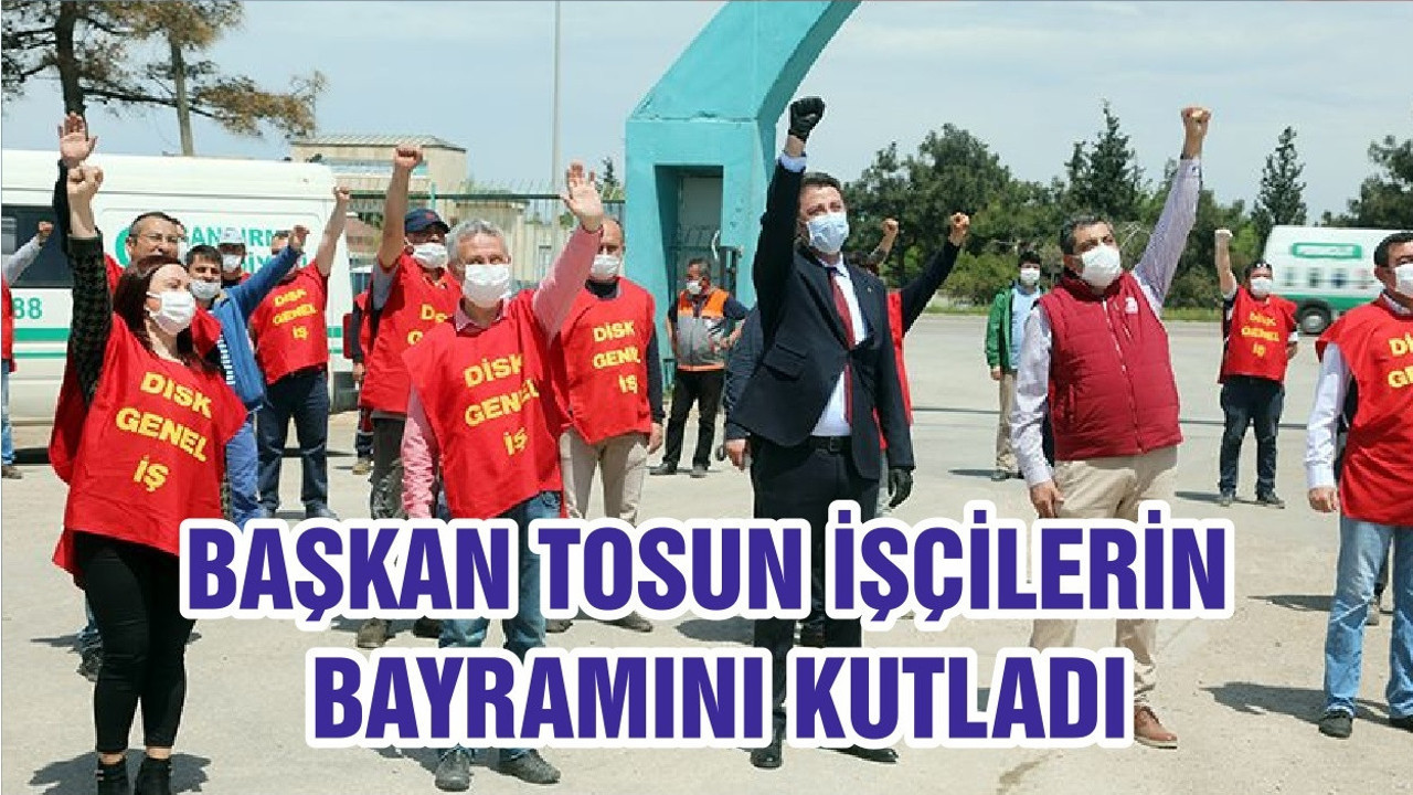 BAŞKAN AV. TOLGA TOSUN İŞÇİLERİN BAYRAMINI KUTLADI