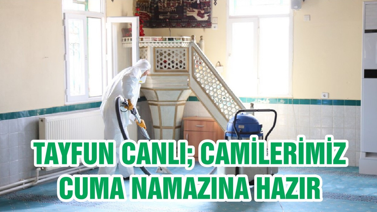 TAYFUN CANLI; CAMİLERİMİZ CUMA NAMAZINA HAZIR