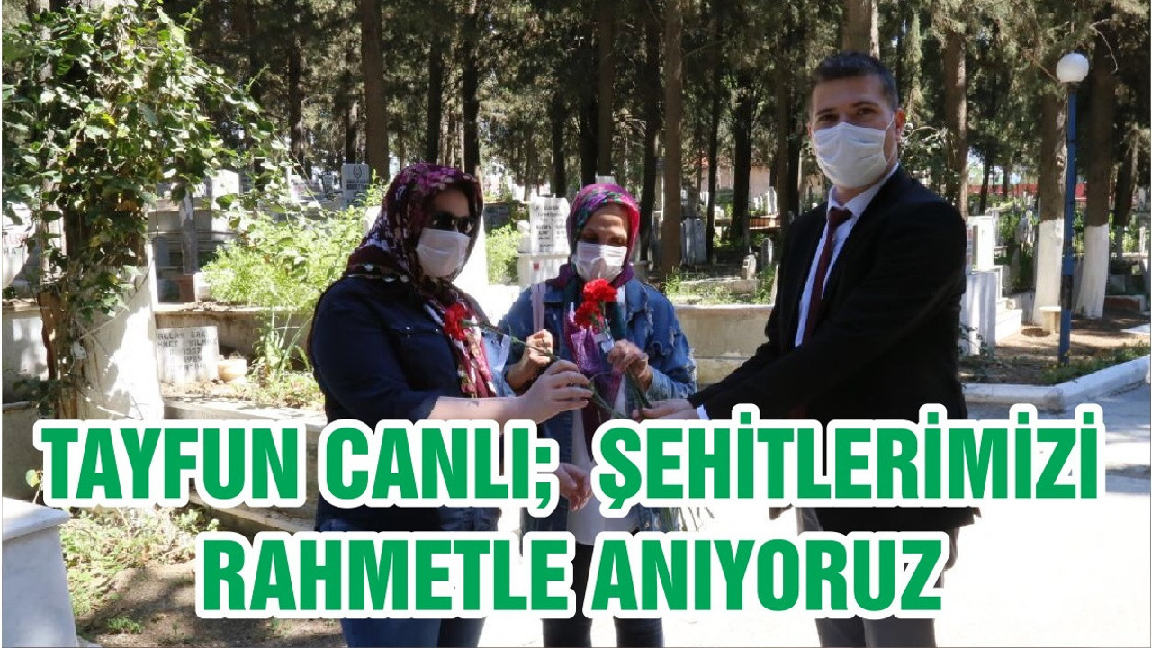 TAYFUN CANLI; ŞEHİTLERİMİZİ RAHMETLE ANIYORUZ