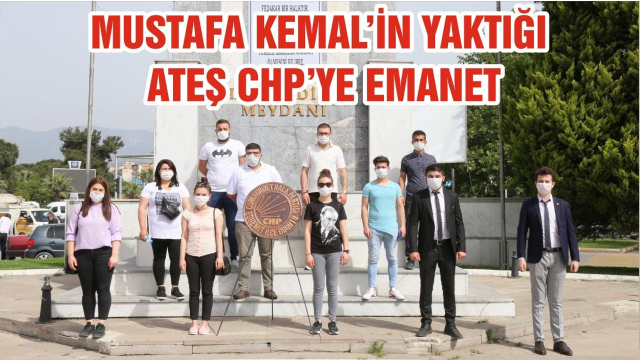 MUSTAFA KEMAL’İN YAKTIĞI ATEŞ CHP’YE EMANET