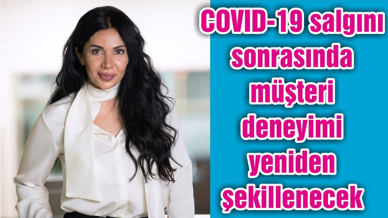 COVID-19 salgını sonrasında müşteri deneyimi yeniden şekillenecek