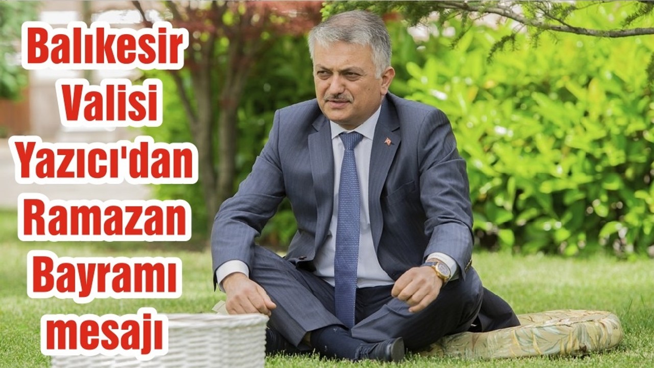Balıkesir Valisi Yazıcı'dan Ramazan Bayramı mesajı