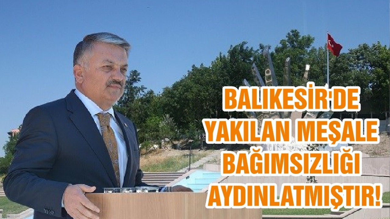 BALIKESİR'DE YAKILAN MEŞALE BAĞIMSIZLIĞI AYDINLATMIŞTIR!