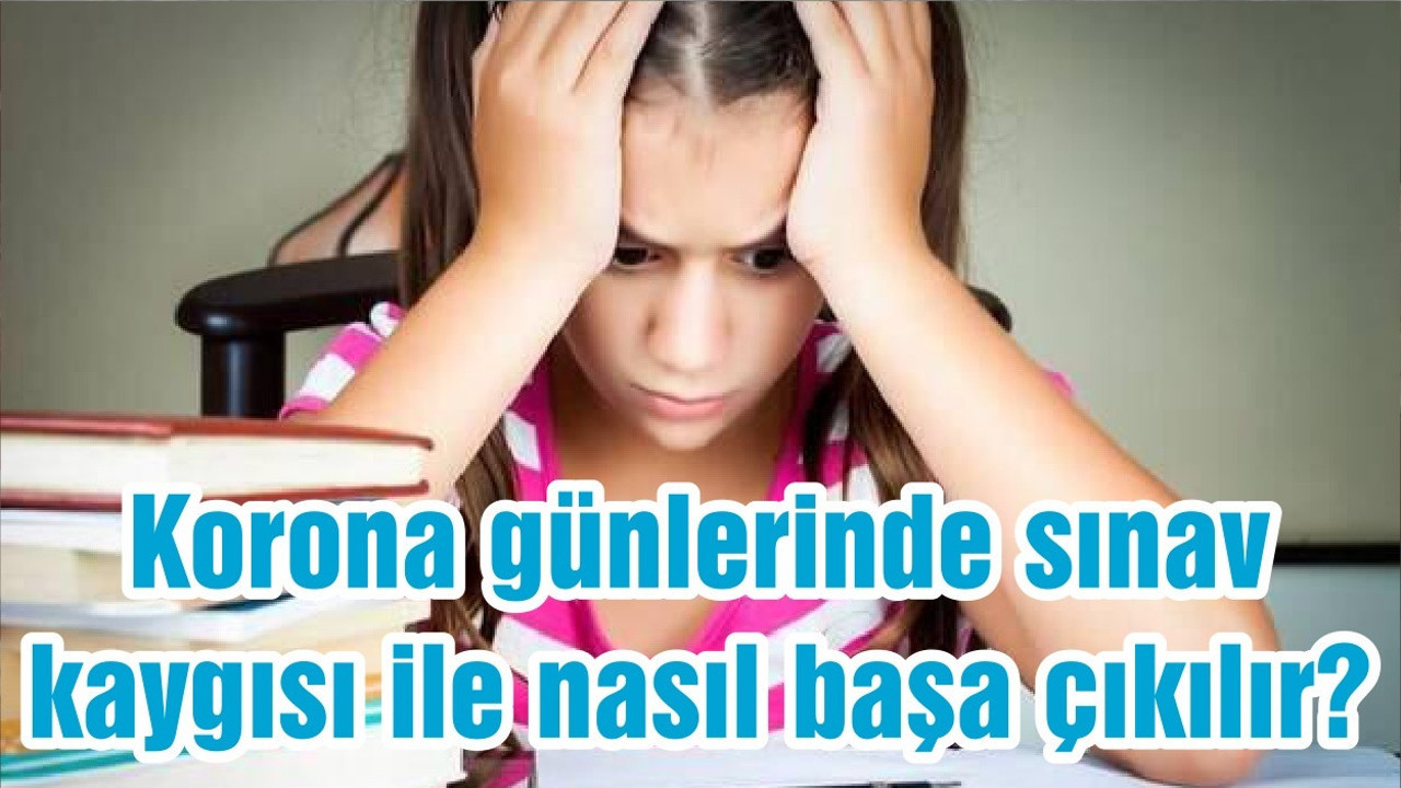 Korona günlerinde sınav kaygısı ile nasıl başa çıkılır?