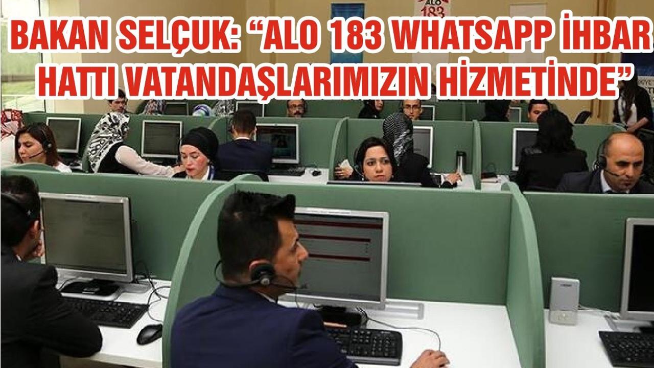 BAKAN SELÇUK: “ALO 183 WHATSAPP İHBAR HATTI VATANDAŞLARIMIZIN HİZMETİNDE”