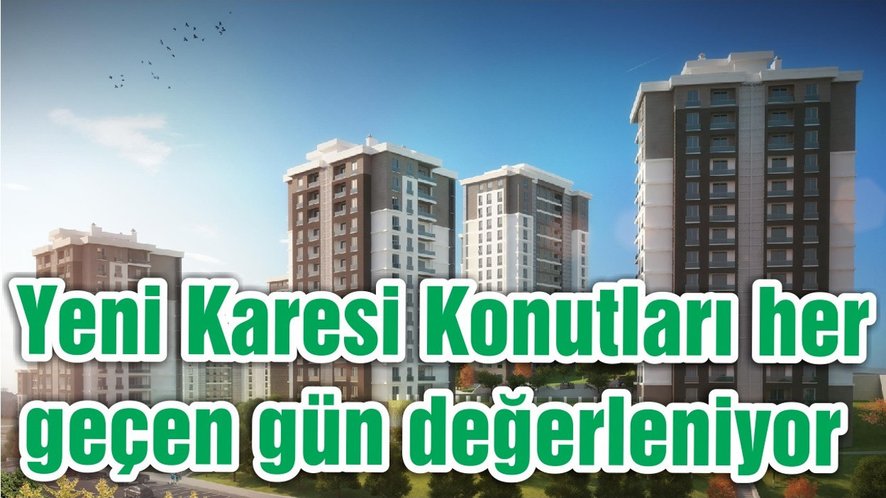 Yeni Karesi Konutları her geçen gün değerleniyor